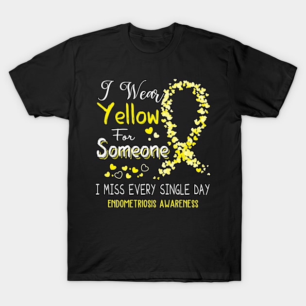 I Wear Yellow For Someone I Miss Every Single Day Endometriosis Awareness Support Endometriosis Warrior Gifts T-Shirt by ThePassion99